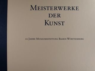 Meisterwerke der Kunst. 10 Jahre Museumsstiftung Baden-Wurttemberg. Staatsgalerie Stuttgart 22.2. …