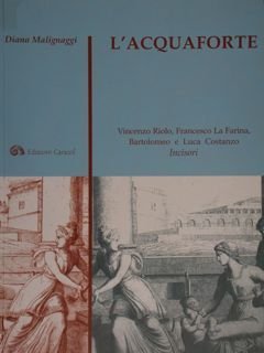 L'acquaforte. Vincenzo Riolo, Francesco La Farina, Bartolomeo e Luca Costanzo. …