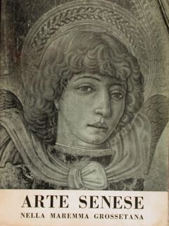 Arte senese nella maremma grossetana. Grosseto, estate 1964.