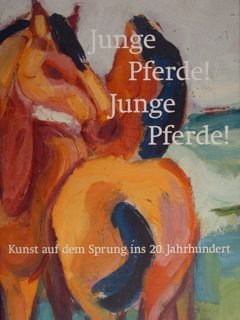 Junge Pferde! Junge Pferde! Kunst auf dem Sprung ins 20. …