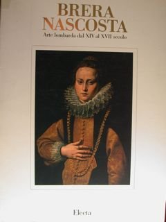 Brera nascosta. Arte lombarda dal XIV al XVII secolo. Milano …