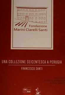 Una Collezione seicentesca a Perugia. Fondazione Marini Clarelli Santi.