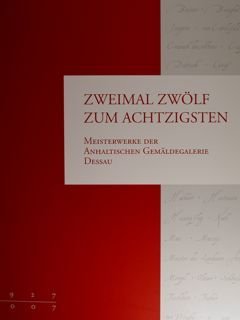 Zweimal zwolf zum achtzigsten. Meisterwerke der Anhaltischen Gemaldegalerie Dessau.
