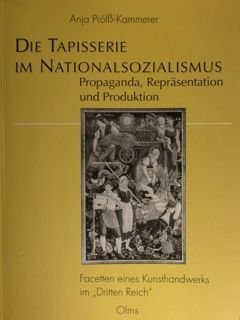 Die Tapisserie im Nationalsozialismus. Propaganda, Reprasentation und Produktion. Facetten eines …