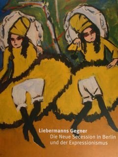 Liebermanns Gegner. Die Neue Secession in Berlin und der Expressionismus. …