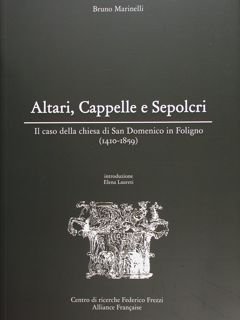 Altari, Cappelle e Sepolcri. Il caso della chiesa di San Domenico in Foligno (1410-1859).