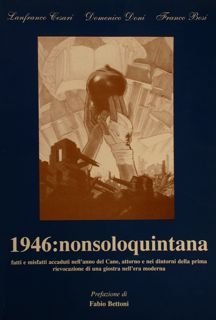 1946: nonsoloquintana. Fatti e misfatti accaduti nell'anno del Cane, attorno e nei dintorni della prima rievocazione di una giostra nell'era moderna. Prefazione di Fabio Bettoni,