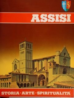 Assisi. Storia- Arte - Spiritualità,