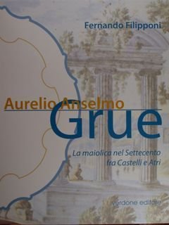 Aurelio Anselmo Grue. La maiolica nel Settecento fra Castelli e …