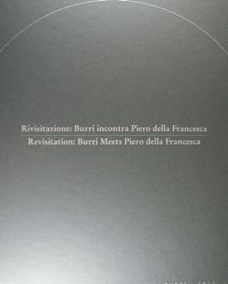 Rivisitazione: Burri incontra Piero della Francesca. Revisitation: Burri Meets Piero …