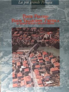 Ponte Felcino - Ponte Valleceppi - Pretola da borghi rurali a realtà urbane. Collana ' La più grande Perugia'.