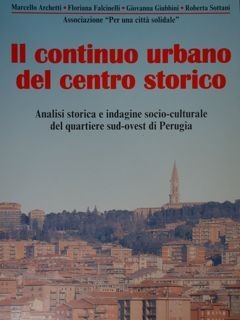 Il continuo urbano del centro storico. Analisi storica e indagine socio culturale del quartiere sud-ovest di Perugia.