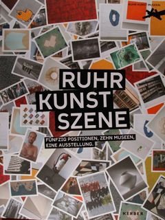 Ruhr Kunst Szene. Funfzig Positionen, Zehn Museen, Eine Austellung. RuhrKunstSzene …
