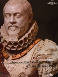 Prima di Bernini. Giovanni Battista della Porta scultore (1542-1597). Fondazione …