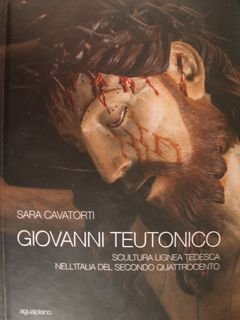 Giovanni Teutonico. Scultura lignea tedesca nell'Italia del secondo Quattrocento.