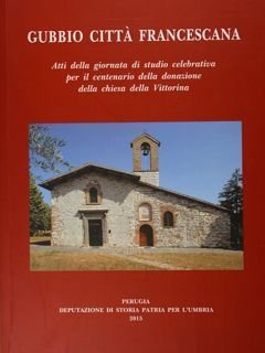 Gubbio città francescana. Atti della giornata di studio celebrativa per …