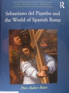 Sebastiano del Piombo and the World of Spanish Rome.