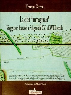 La città 'immaginata'. Viaggiatori francesi a Foligno dal XVI al …
