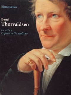 Bertel Thorvaldsen. La vita e l'opera dello scultore.