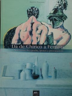 Da de Chirico a Ferroni. Il Novecento fra epoche, ipotesi …