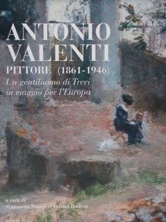 Antonio Valenti pittore (1861 - 1946). Un gentiluomo di Trevi …