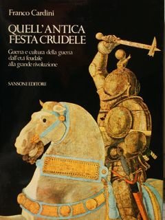 Quell'antica festa crudele. Guerra e cultura della guerra dall'età feudale …