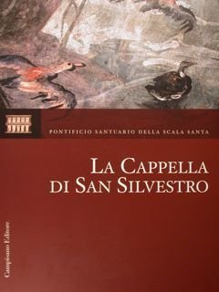 Pontificio Santuario della Scala Santa. La Cappella di San Silvestro. …