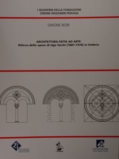 Architettura fatta ad arte. Rilievo delle opere di Ugo Tarchi …