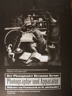 Der Photopionier Hemann Krone. Photographie und Apparatur. Bildkultur und Phototechnik …