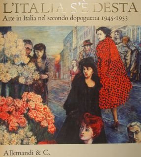 L'Italia s'é desta. Arte in Italia nel secondo dopoguerra 1945-1953. …