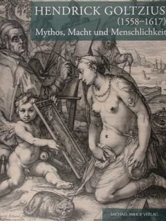 Hendrick Goltzius (1558-1617). Mythos, Macht und Menschlichkeit aus den Dessauer …