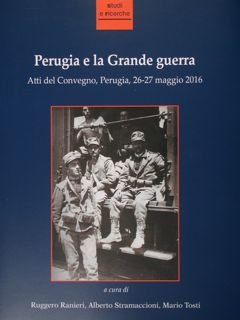 Perugia e la Grande guerra. Atti del Convegno, Perugia, 26-27 maggio 2016.