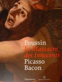 Poussin. Le Massacre des Innocents. Picasso - Bacon. Chantilly, 11 …