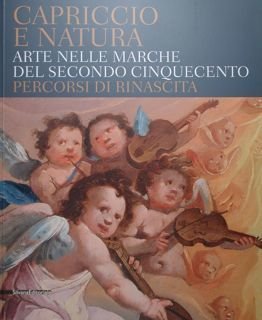 Capriccio e Natura. Arte nelle Marche del Secondo Cinquecento. Percorsi …