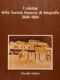 I calotipi della Società francese di fotografia 1840-1860. Venezia, catalogo …