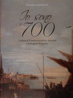 Io sono '700. L'anima di Venezia tra pittori, mercanti e …