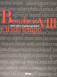 Bonifacio VIII e il suo tempo. Anno 1300 il primo …