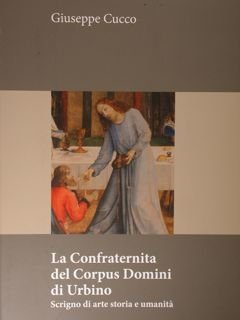 La Confraternita del Corpus Domini di Urbino. Scrigno di arte …
