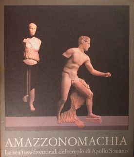 Amazzonomachia. Le sculture frontali del tempio di Apollo Sosiano. Roma, …
