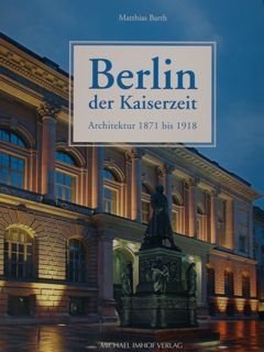 Berlin der Kaiserzeit. Architektur 1871 bis 1918.