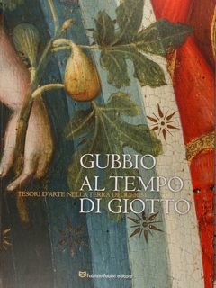 Gubbio al tempo di Giotto. Tesori d'arte nella terra di …