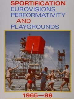 Sportification Eurovisions Perforativity and Playgrounds 1965 - 99.