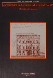 L'architettura da Clemente XI a Benedetto XIV. Pluralità di tendenze.