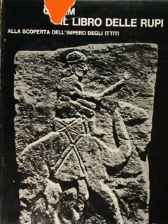 Il libro delle Rupi. Alla scoperta dell'impero degli Ittiti.
