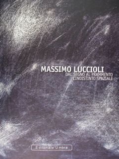 Massimo Luccioli. Dal segno al frammento. L'indistinto spaziale. Faenza, 7-19 …
