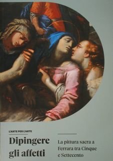 Dipingere gli affetti. La pittura sacra a Ferrara tra Cinque …