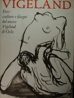 Vigeland. Eros: sculture e disegni dal museo Vigeland di Oslo. …