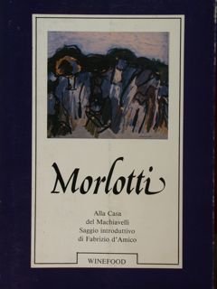 Morlotti. Alla casa di Macchiavelli. Saggio introduttivo di Fabrizio D'Amico.S.Andrea …