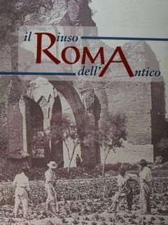 Il riuso dell'antico. Roma. Fotografie tra XIX e XX secolo. …