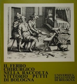 Il ferro chirurgico nella raccolta Vittorio Putti di Bologna. Bologna, …
